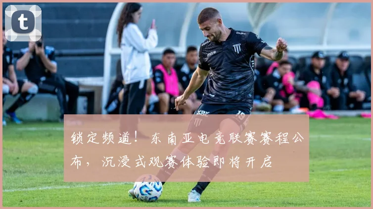 锁定频道!东南亚电竞联赛赛程公布,沉浸式观赛体验即将开启